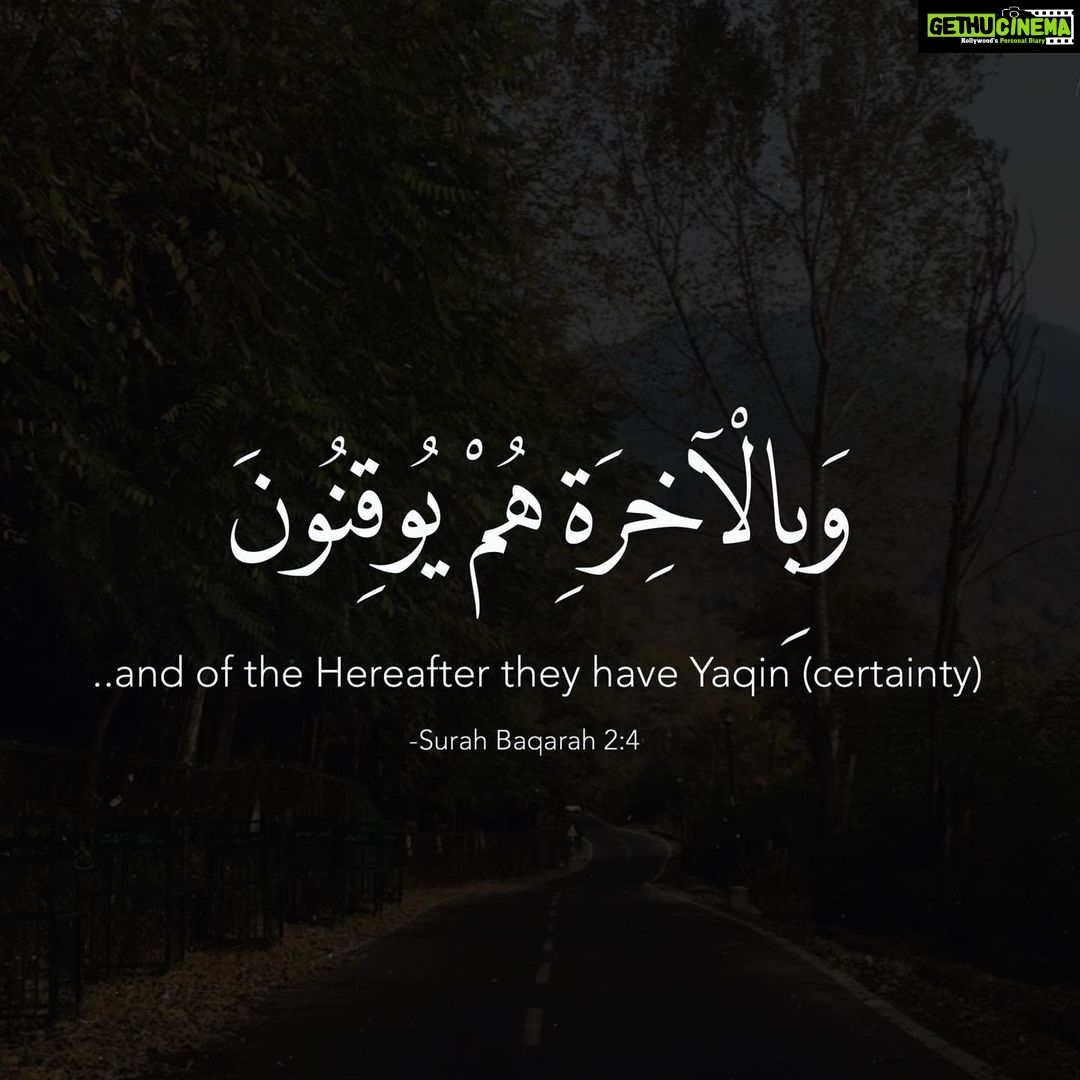 Zaira Wasim - 48.4K Likes - “And in the Hereafter they have Yaqin (certainity)” -Qur’an 2:4
The people described here are those whom Allah described in the preceding Ayah (verse)- “Those who have Iman (faith) in the Ghayb (unseen) and perform Salah and spend out of what We have provided for them (2:3)
These are attributes of the believers and hence Yaqin is to Iman what the soul is to the body. For it is not possible that one believes in the Ghayb (the unseen), performs the prayer and gives Zakah without believing in Allah and what the Prophet ﷺ was sent with.
As Ibn Qayim al Jawziyyah رحمه الله explains, ‘Yaqin is the soul to the actions of the heart which in turn formulate the souls to the actions of the limbs and through it one attains the rank of the Siddiq (the truthful).
From Yaqin sprouts absolute reliance in Allah and through Yaqin all doubts and worries are dispelled and the heart is filled with love, hope, and fear of Allah. This is why some of the righteous predecessors said, “Yaqin is from Iman (faith)”’