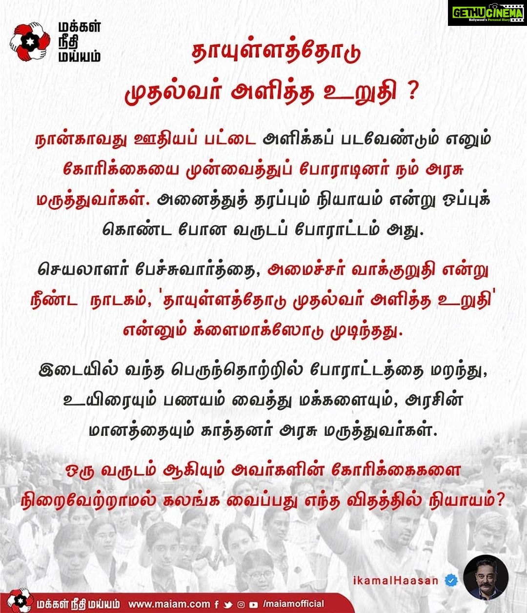 Kamal Haasan Instagram - நான்காவது ஊதியப் பட்டை அளிக்கப் படவேண்டும் எனும் கோரிக்கையை முன்வைத்துப் போராடினர் நம் அரசு மருத்துவர்கள். அனைத்துத் தரப்பும் நியாயம் என்று ஒப்புக் கொண்ட போன வருடப் போராட்டம் அது. செயலாளர் பேச்சுவார்த்தை, அமைச்சர் வாக்குறுதி என்று நீண்ட நாடகம், 'தாயுள்ளத்தோடு முதல்வர் அளித்த உறுதி' என்னும் க்ளைமாக்ஸோடு முடிந்தது. இடையில் வந்த பெருந்தொற்றில் போராட்டத்தை மறந்து, உயிரையும் பணயம் வைத்து மக்களையும், அரசின் மானத்தையும் காத்தனர் அரசு மருத்துவர்கள். ஒரு வருடம் ஆகியும் அவர்களின் கோரிக்கைகளை நிறைவேற்றாமல் கலங்க வைப்பது எந்த விதத்தில் நியாயம்?