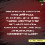 Kamal Haasan Instagram – Nadir of political misbehavior! Shame on UP Police. 

We, the people, voted for such thuggery. 

Irrespective of the party and its philosophy, rancour and hate will only breed and multiply, unless condemned by the majority.