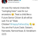 Kamal Haasan Instagram - Art was My natural choice like “swinging trees” was for our ancestors 😊. Treat a child like a Future Senior Citizen & all will be well. For all “Male Children”#HappyFathersDay 😊. You are the Future Dads. Salaam, Namaste, Namoshkaar, & Vanakkam (2/2)