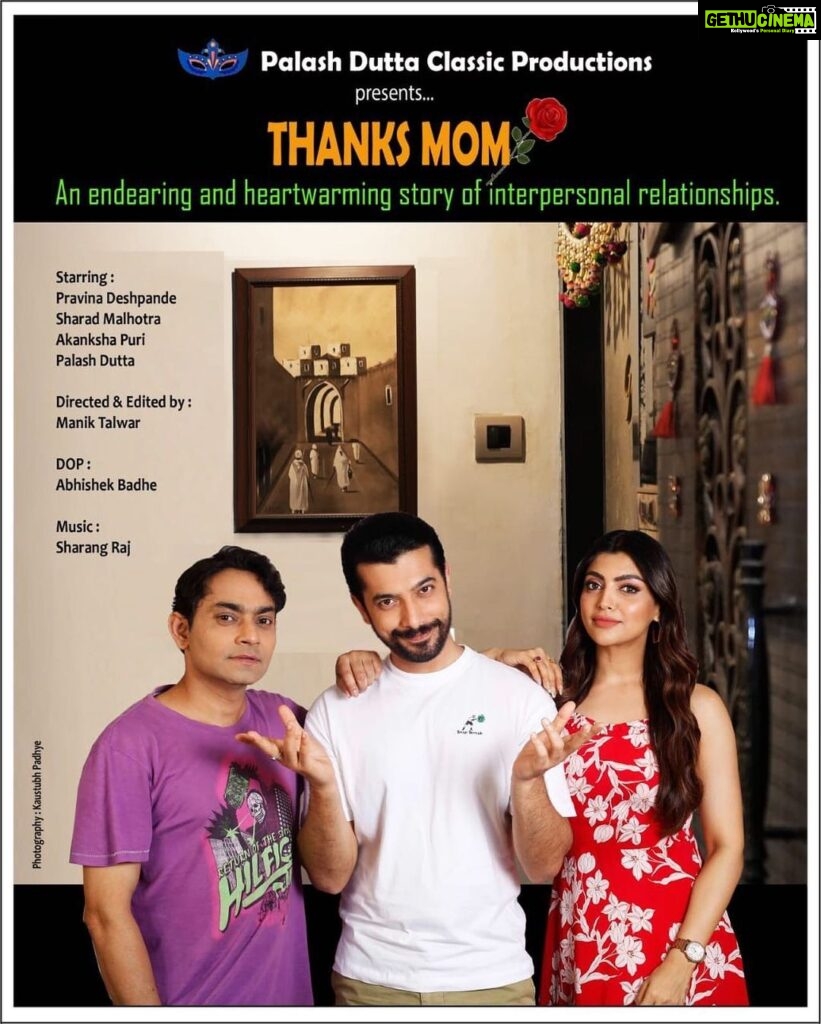 Akanksha Puri Instagram - Presenting and launching the first poster of our short film "THANKS MOM" produced by Palash Dutta Classic Productions and Directed and edited by Manik Talwar Dop - Abhishek Bhade Music - Sharang Raj Executed and assisted by Vijayprakash Tiwari Production Manager - Sameer Singh Photography - Kaustubh Padhye Starring ***** Pravina Deshpande Sharad Malhotra Akanksha Puri Palash Dutta It's an endearing and heartwarming story of interpersonal relationships. A human story that will melt your hearts away .... Coming soon .....❤️