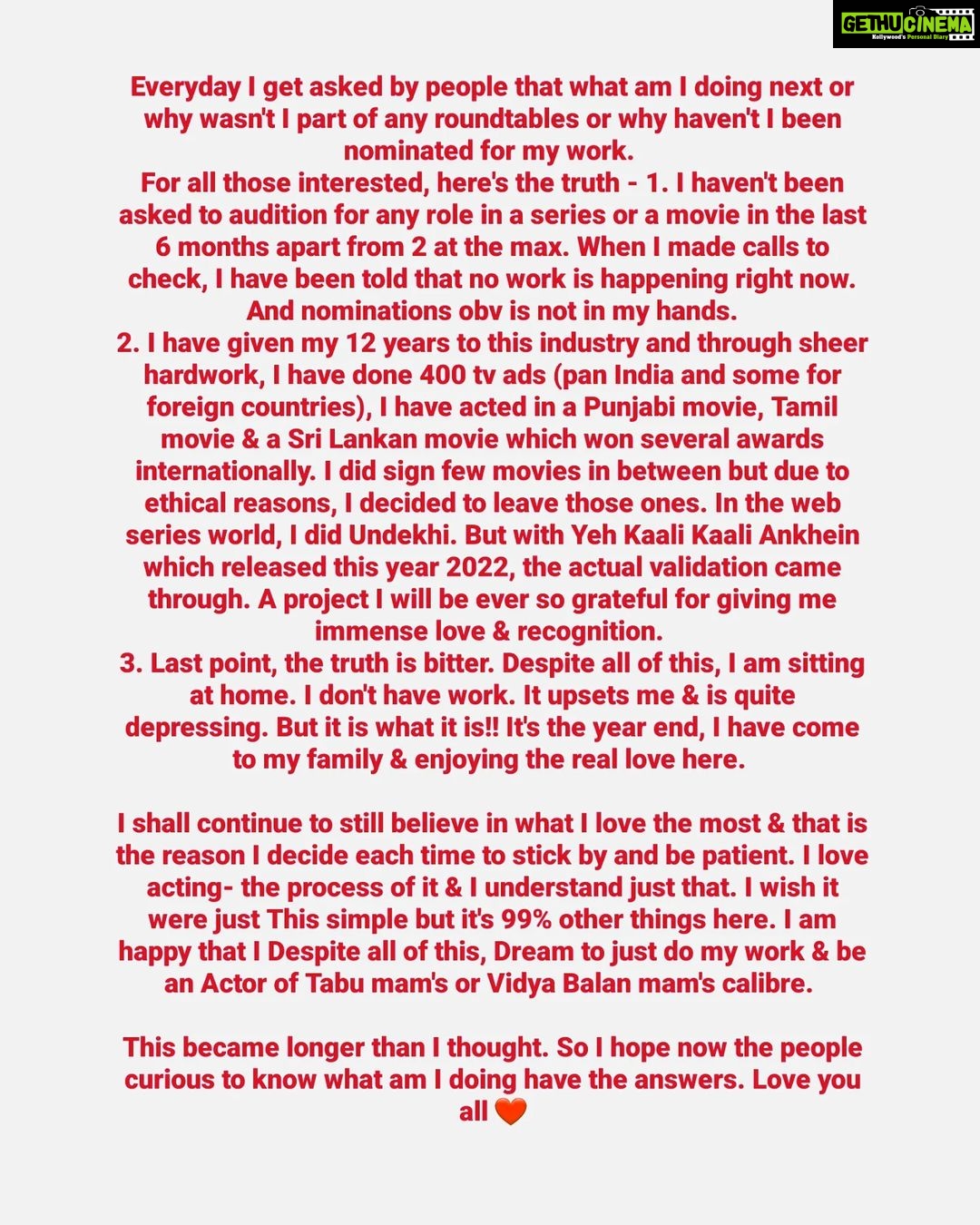 Aanchal Munjal Instagram - Everyday I get asked by people what am I doing next or why wasn't I part of any roundtables or why haven't I been nominated for my work. For all those interested, here's the truth - 1. I haven't been asked to audition for any role in a series or a movie in the last 6 months apart from 2 at the max. When I made calls to check, I have been told that no work is happening right now. And nominations obv is not in my hands. 2. I have given my 12 years to this industry and through sheer hardwork, I have done 400 tv ads (pan India and some for foreign countries), I have acted in a Punjabi movie, Tamil movie & a Sri Lankan movie which won several awards internationally. I did sign few movies in between but due to ethical reasons, I decided to leave those ones. In the web series world, I did Undekhi. But with Yeh Kaali Kaali Ankhein which released this year 2022, the actual validation came through. A project I will be ever so grateful for giving me immense love & recognition. 3. Last point, the truth is bitter. Despite all of this, I am sitting at home. I don't have work. It upsets me & is quite depressing. But it is what it is!! It's the year end, I have come to my family & enjoying the real love here. I shall continue to still believe in what I love the most & that is the reason I decide each time to stick by and be patient. I love acting- the process of it & I understand just that. I wish it were just This simple but it's 99% other things here. I am happy that I Despite all of this, Dream to just do my work & be an Actor of Tabu mam's or Vidya Balan mam's caliber. This became longer than I thought. So I hope now the people curious to know what am I doing have the answers. Love you all ❤️ #loveyouall #mytruth #mightdeletelater