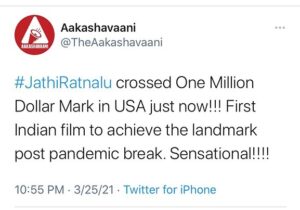 Naveen Instagram - #JathiRatnalu becomes the first Indian movie in the covid era to gross a million dollars at the American box office. With just 50 % occupancy allowed this is just an insane response. Touring America right now and meeting you guys has been the best million dollar experience of my life . Thank you for this blockbuster on behalf of our entire team :)