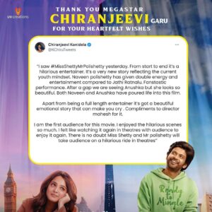 Naveen Instagram - My first meeting with Megastar Chiranjeevi garu @chiranjeevikonidela . Yenno yella ga eduru chustunna kshanam idi ❤️ Mee review vintunanta sepu maaku goosebumps vachayi sir. Beyond excited that you loved the film so much sir. Guys. We hope you guys will also love #MissShettyMrPolishetty as much tomorrow on Sep 7th. Thank you for filling us with courage @kchirutweets sir and always inspiring actors like me to dream big ❤️🙏 come with your families  and laugh . See you at the theatres tomorrow everybody ❤️🙏
