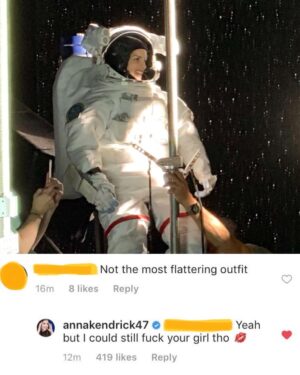 Anna Kendrick Instagram - My guy, I was just playing with you! Don’t delete your shit, I feel bad! But also...don’t start nothing, won’t be nothing.
(............................................................................................................................................................................................................ and I could still fuck your girl.)