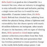 Bella Hadid Instagram - Proud to be included in the 2023 #TIME100 @Time list of the most influential people in the world. In awe of this achievement, and being able to be recognized along side so many talented, hardworking and life changing people. These are human beings challenging government systems, inventing world changing products, and being a light for many, in a world of darkness. Not to say I haven’t gone head to head with government systems before , but there is still a lot I have to do and a lot that has to be done. The truth is, to say I am anywhere near as influential as some of these big names, is a huge statement to make, but please know,I can feel the weight and understand my responsibilities within it. To be recognized for the work I’ve done, just makes me want to work harder to be a part of the change we want to see in this world. I know my mission is much larger than what I have even touched the surface on now, and I will continue to fight until change has been made. I will always do my best to spread the message of kindness, advocating for mental health and chronic illness, while continuing to stand up for what I know in my heart, to be right, when it comes to the refugee crisis, governmental pawns, border control issues and systematic oppression. I will always be a supporter for the oppressed and anyone less fortunate, no matter whose feathers it ruffles. Helping others is my passion& I will never stop, no matter what. It’s important for me to always speak my truth, and be as genuine as I can with you all, so to get on this list just by being myself and advocating from my heart, is a blessing in itself. WORDS BY @cturlington ❤️🙏🏽❤️ Christy - your words have me sitting in much gratitude. To know that you, the queen of beauty, integrity&kindness, have this to say about me means the world,& I have no words to describe how I feel that YOU took the time to write this tribute for me. Thank you Christy. Your light , heart, hardwork& spirit have infected the fashion industry& the world,& I am inspired by you to always follow my heart and stand up for what I believe in.