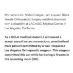 Charles S. Johnson IV Instagram - 🚨sexual assault and medical racism 🚨 Dr. Cargle was a @UCLA medical student when she reports being forced to watch her supervising surgeon at @harbor_ucla sexually assault his unconscious, anesthetized Black male patient. Dr. Cargle authored an “anonymous” report about the sexual assault/gun. But after reading the details of her claim, the surgeon was able to ID her as the whistleblower. The hospital was made aware but chose not to investigate, despite previous reports of his sexual misconduct. She is now being terminated from her LAC+USC Orthopaedic surgery residency. NONE of this is okay. This must be investigated IMMEDIATELY and the attending must be held to account. Dr. Cargle deserves our protection and support above all else at this time. Repost from @wokedoctors • 🚨 Please share and repost, and consider donating to Dr. Cargle’s legal defense fund (link in Bio). 🚨 Please tag any news channel or platform you think would be willing to amplify this story. #ucla #harborucla #uclahealth #harboruclamedicalcenter #harboruclamedicalcenter #orthopedics #orthopaedics #ortho #patient #healthcare #doctor #doctors #advocacy #medicalracism #sexualassault #metoo