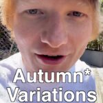 Ed Sheeran Instagram - Last autumn, I found that my friends and I were going through so many life changes. After the heat of the summer, everything either calmed, settled, fell apart, came to a head or imploded. When I went through a difficult time at the start of last year, writing songs helped me understand my feelings and come to terms with what was going on, and when I learned about my friend’s different situations, I wrote songs, some from their perspectives, some from mine, to capture how they and I viewed the world at that time. There were highs of falling in love and new friendships among lows of heartbreak, depression, loneliness and confusion. My dad and brother told me about a composer called Elgar, who composed ‘Enigma Variations’, where each of the 14 compositions were about a different one of his friends. This is what inspired me to make this album. When I recorded Subtract with Aaron Dessner, we clicked immediately. We wrote and recorded non-stop and this album was born out of that partnership. I feel he has captured the feeling of autumn so wonderfully in his sonics and I hope everyone loves it as much as I do. Autumn Variations out September 29th, preorder and presave now x