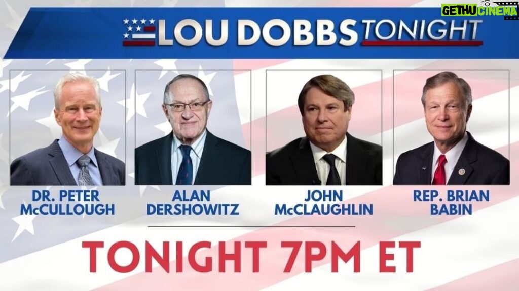 Lou Dobbs Instagram - Join us tonight for #LouDobbsTonight. We have an action-packed show planned with Dr.Peter McCullough, Alan Dershowitz, John McClaughlin and Congressman Brian Babin. Join us on Twitter and Rumble at 7PM sharp!
