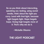 Michelle Obama Instagram - When I sat down to write #TheLightWeCarry, my hope was this book would provide readers with the tools, practices, and attitudes that will help them on their own journeys. And these were exactly the kind of conversations I loved sharing on The Light Podcast with some of my closest friends. To those of you who have listened to The Light Podcast, I just wanted to say thank you. It has meant so much to hear your reflections—and I hope you found these conversations to be useful for your own life. To those who haven’t had the chance to listen yet, I’m excited to announce that all episodes of The Light Podcast are now available wherever you listen to your podcasts. Let me know what you think of it when you finish!