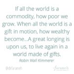 Parisa Fitz-Henley Instagram - “If all the world is a commodity, how poor we grow. When all the world is a gift in motion, how wealthy we become... A great longing is upon us, to live again in a world made of gifts.” — Robin Wall Kimmerer via @drfaraneh Happy #EarthDay 🌎🌍🌏 [Image description: White background with blueish green letter showing the above quote, author and original poster]