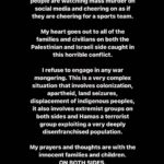 Yasmine Aker Instagram - I will not celebrate the murder of any people. I find it deeply troubling that people are watching mass murder on social media and cheering on as if they are cheering for a sports team. My heart goes out to all of the families and civilians on both the Palestinian and Israeli side caught in this horrible conflict. I refuse to engage in any war mongering. This is a very complex situation that involves colonization, apartheid, land seizures, displacement of indigenous peoples, it also involves extremist groups on both sides and Hamas a terrorist group exploiting a very deeply disenfranchised population. My prayers and thoughts are with the innocent families and children. ON BOTH SIDES. War is not a sport. #Palestine #Israel #compassion