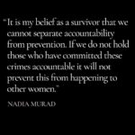 Angelina Jolie Instagram - I was honored to speak with Nadia Murad, Nobel Laureate, advocate for gender equality and survivors of sexual violence, and founder of Nadia's Initiative and Murad Code, who has been a powerful voice on conflict-based sexual violence. This conversation deeply inspired me and I am grateful to share her words with all of you. Please follow her work @nadia_murad and @nadiasinitiative