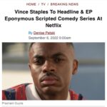 Calmatic Instagram – Proud to officially announce The Vince Staples Show is coming to Netflix. Shout out everybody involved in making this happen, especially Kenya Barris and Corey Smith whom I will be executive producing this project with. Can’t wait to unleash these bizarre and wild true stories that Vince has locked up in his mind. From a random idea pitched via text message to a whole ass series. Super blessed. Expect the unexpected. #1OFAMILLION