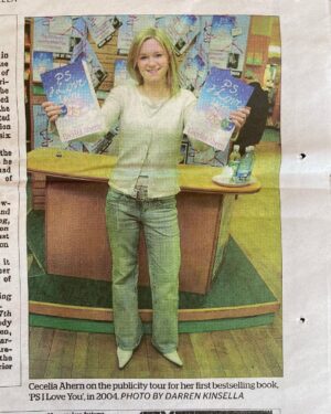 Cecelia Ahern Instagram - Thanks to Northside People for this reminder of my first ever signing for PS I Love You in O’Connell Street. The low waisted jeans, sparkly belt and pointy boots tell me it was 2004 😂

Martin Black, the lovely manager of Easons O’Connell St at the time, had a room filled with sandwiches and cakes beforehand. I had never even been to a book signing before and had no idea what to expect but I remember the queue was out the door and down the street and I was so nervous I could barely speak. I think it shows in my face. 

My mom, sister and now mother-in-law were there, and my husband’s Nana Lucy got the bus in for the big day. Emotional now remembering it. So many supportive people. Terrifying day, but a big day and it makes me smile today. ❤️
