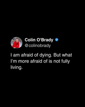 Colin O'Brady Instagram - People ask me all the time if I’m afraid of death.

They heard about my adventures in a rowboat in the Drake, or on the ice in Antarctica, or on the frigid peaks of K2 or Everest, and want to know what’s going through my mind when I’m up against it, in the teeth of danger.

My answer almost always surprises them.

I am afraid of dying. But what I’m more afraid of is not fully living.

Are you? 👇🏼