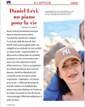 Daniel Lévi Instagram - DANIEL LÉVI,UN PIANO POUR LA VIE …
« Rares sont les personnes évoluant dans le show-business à faire l'unanimité. Daniel Lévi, disparu il y a un an, était de ceux-là. Son talent, mais aussi sa générosité, son intégrité et sa sincérité, lui ont conféré un statut à part. Le grand public l'a découvert en Moïse dans la comédie musicale Les Dix Commandements, mais son riche répertoire mérite d'être (re)connu. C'est ce qu'espèrent les enfants de Daniel, ainsi que son
épouse, Sandrine Aboukrat-Lévi.
La famille porte une autre action importante : l'opération « Un piano pour la vie ». L'idée est de rendre le monde meilleur en installant des
pianos dans des hôpitaux en France et en Israël. Accomplir le rêve de Daniel, c'est prolonger l'effet bienveillant qu'il avait sur tous. »

Merci à Éden Lévi Campana, pour LPH @actualitejuivehebdo 
d’avoir honoré mon mari @daniellevi_officiel  et mis en lumière « Un piano pour la vie » un projet dont il rêvait…

@vs_communication @trollerfrancois 

📸 @annesophieinparis