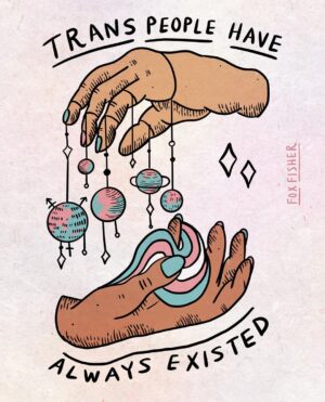 Fox Fisher Instagram - Trans and non-binary people have always existed 🏳️‍⚧️✨

We aren’t a new fangled thing, and there’s so many amazing trans and gender non-conforming trailblazers which remind us of this. 

#trans #lgbtart #transisbeautiful #nonbinary #queerart #transartist