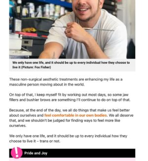 Fox Fisher Instagram - Trans masculine affirming non-surgical procedures aren’t talked about enough, and it’s something that’s brought me instant euphoria 🏳️‍⚧️🌟

I wasn’t blessed with big bushy eyebrows, but this allowed me to achieve something that gives me euphoria about the way I look. And I know, for many trans people, little things like this can make such a difference. 

Thanks @drvincentwong and @jademendes 💜

Before coming out, I started to feel the pressure to conform to stereotypes about how girls are supposed to dress and behave. So, at the age of 11, I signed up for a finishing-school type class, which taught tweens and teens how to preen and prettify our faces.

For my eyebrows specifically, the teacher used me as the example model – showing the girls the best tweezers, where to pluck and how much to remove. This gave me fashionably thin brows, very femme.