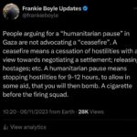 Frankie Boyle Instagram - In my professional capacity as some prick who used to do panel shows, I’ve been posting a bit about the siege/ bombardment of Gaza. If you have any kind of voice or platform please lend it to these people, who are suffering terribly. If you want to know more about the history, I’d recommend Noam Chomsky; Norman Finkelstein; and Ilan Pappe. Lowkey posts about it regularly and is worth following. Have an outstanding week troops.