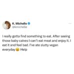 K. Michelle Instagram – I cry like this now every freakin time I gotta eat. My heart breaks I love those freakin animal soooo much @peta we are feeling it. Where are my vegan recipes yโall are supposed to send me??? Thanks for trying to help me. Iโm trying. Soooo hard. Be patient with us ๐ฉโค๏ธ