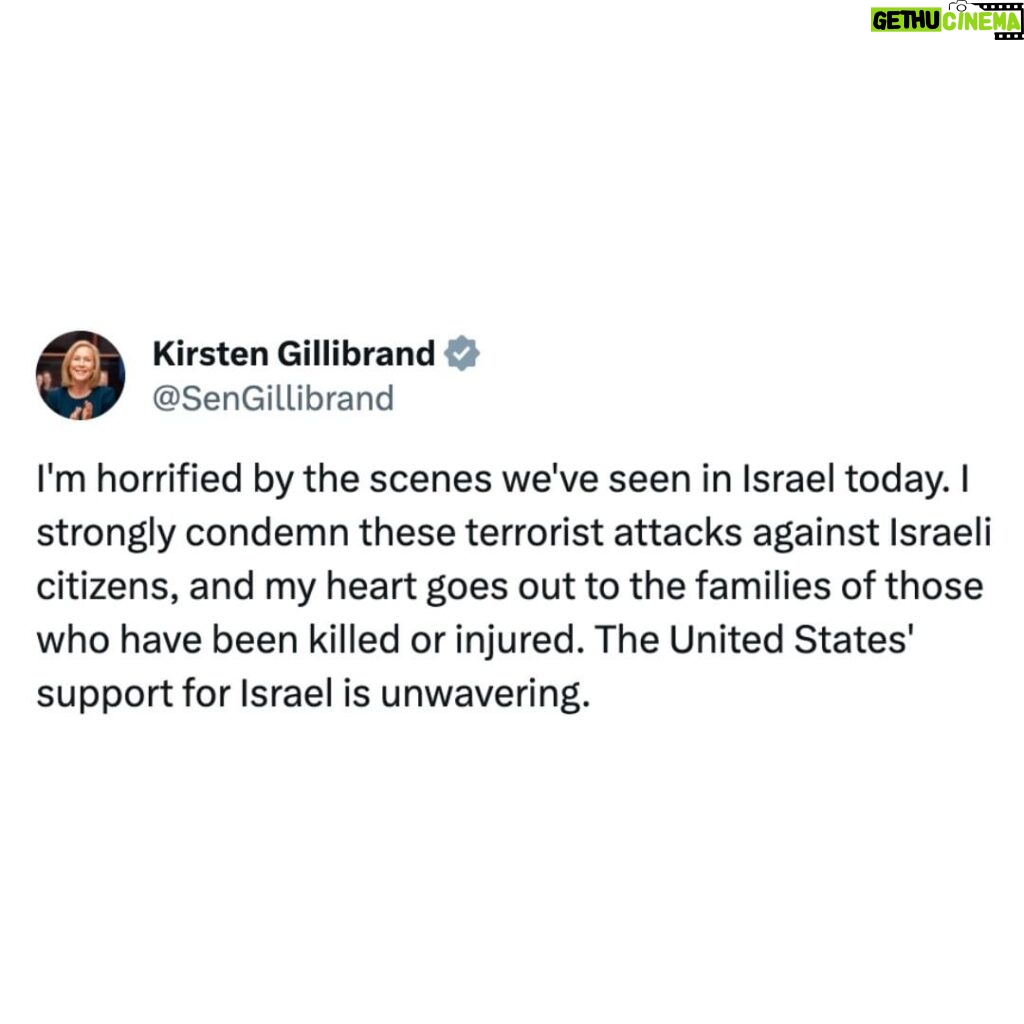 Kirsten Gillibrand Instagram - I'm horrified by the scenes we've seen in Israel today. I strongly condemn these terrorist attacks against Israeli citizens, and my heart goes out to the families of those who have been killed or injured. The United States' support for Israel is unwavering.