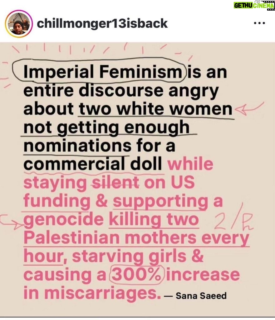 Lady Bunny Instagram - I’ve never seen this described as Imperial feminism. I have seen something similar described as white feminism. As I understand it, that means rooting for an already rich female politician like Hillary Clinton to get a job promotion to president because it will “break the glass ceiling.” Even when she was offering little in terms of higher min wage and affordable healthcare to improve the lot in life of average women. So the focus becomes the career trajectory of one woman rather than solving real problems for most. As it pertains to the Barbie movie, saying more about an award than you do about the terrible conditions women are undergoing in Gaza at the hands of Western politician is suspect. Palestinians are hard-pressed to get water and food, much less sanitary napkins. They’re being bombed to death and giving birth without anesthesia due to a blockade. Their kids now have missing limbs, and so do some of them. Anyone can care about anything they choose to. But isn’t it a little hypocritical to care more for awards to boost rich female celebs than Palestinian women who our tax dollars pay to bomb and who don’t have food, water or anesthesia during childbirth? Barbie movie fans dream that their purchase of a movie ticket took a swipe at the patriarchy when capitalism IS the patriarchy. You watched a doll commercial.