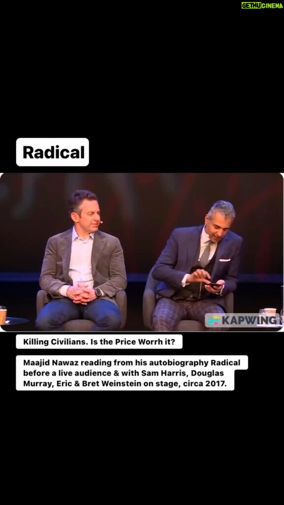 Maajid Nawaz Instagram - Killing Civilians. Is the Price Worth it? Old video of Maajid Nawaz reading from his autobiography Radical before a live audience & with Sam Harris, Douglas Murray, Eric & Bret Weinstein on stage. Maajid begins here with an intro: “This is me, in character, right, so please don’t get scared...”