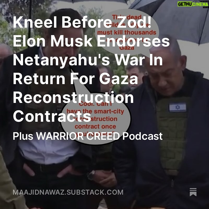 Maajid Nawaz Instagram - NEW Radical Dispatch: Kneel Before Zod! Elon Musk Endorses Netanyahu's War In Return For Gaza Reconstruction Contracts - Plus WARRIOR CREED Podcast (See my Stories for link)