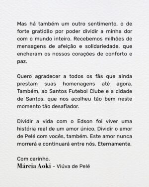 Pelé Instagram - Após um mês da partida do Rei, faremos a primeira postagem como ele gostaria: dizendo “muito obrigado”. 

Márcia Aoki, viúva de Pelé, escreveu uma carta para todos nós. 
.
One month after the Rei's passing, we are publishing for the first time the way he would want: saying “muito obrigado”. 

Márcia Aoki, Pelé’s widow, wrote this letter to all of us.