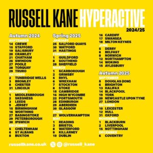 Russell Kane Instagram - HyperActive Tour Dates September 2024 to December 2025. 
Will be adding more... and playing two or three nights in some of these brilliant places. Can’t wait to see you! Follow link in bio for more info....

https://www.russellkane.co.uk/tour-dates/