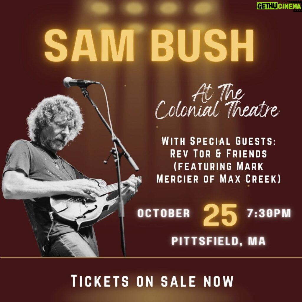 Sam Bush Instagram - Lenox, MA area! Sam and band are gearing up to spend the evening of Wednesday, October 25th at the @berkshiretheatregroup in Pittsfield, MA with you! What's better than a mid-week Newgrass pick-me-up? The boys will also be joined by special guests Rev Tor & Friends featuring Mark Mercier of @max_creek! Tickets and info: https://www.berkshiretheatregroup.org/event/sam-bush/ #sambush #sambushband #newgrass #bluegrass #pittsfield #massachusetts #thecolonialtheater