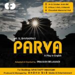 Siri Ravikumar Instagram - S L Byrappa's 'Parva' adapted and directed by Prakash Belawadi @grumpyoldbelawadi. To be staged from October 19-22 at Chowdiah Memorial hall. 8 hours, 5 acts, 4 intervals . Excited to be on stage after so many years with this epic play! Book your tickets, see you soon 😊 . 19th - 22nd October, 2023 10:30 AM to 6:30 PM CAST & CREW: Aarya Sharma | Abhijeet Shetty | Amaan | Aprameya Bharadwaj | Apurv Aniruddh| Arjun Singar | Chythrra Hallikeri I Dimpy Fadhya | Divya Raghuram | Harish Seshadri | Keerthi Bhanu MV|Krishna Hebbale| Leenaz Samad Bicha|Meghana Belawadi | Milan Gowda | Naima Nagaria | Naveen Kumar J | Nikhil Nanaiah | Raghu Shivamogga |Rajshekhar GVT | Sharath Parvathavani | Shibani Rao | Siri Ravikumar | Spoorthi Gumaste | Srinivas Beesetty I Suhas Chalke | Teju Belawadi | Vinay Dhruvakumar | Viveck Jayant Shah | Zainab Hameed Assistant Directors: Meghana Belawadi, Rajshekhar GVT, Milan Gowda Music Designed and Performed LIVE by Ravi Murur and Troupe Set Design: Shashidhara Adapa Costume Design: Sankeerthi Aipanjiguly Poster Photo: Sreesha Belakvaadi Design Consultant: Prasad Bidapa Stage Manager: Nikhil Bharadwaj Head of Production & Lighting: Pradeep Belawadi Produced and Managed by Eneno Ase Media & Entertainment LLP