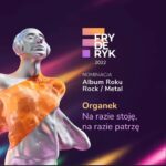 Tomasz Organek Instagram – Dziękujemy za Nominację do Fryderyków 2022 w kategorii Album Rocku Rock/Metal. Gratulujemy naszym znakomitym kolegom: @dezerter_official @muchyband @waluskraksakryzys @dziwnawiosna🤘

#fryderyki2022 #nominacje Poland