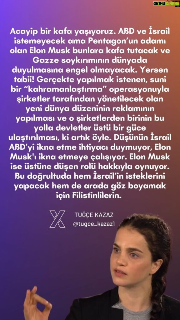 Tuğçe Kazaz Instagram - KİM BU ELON MUSK? WHO IS ELON MUSK? We live in a strange state of mind. The United States and Israel won't want it, but Elon Musk, the man from the Pentagon, will defy them and won't object to the genocide in Gaza being brought to the world's attention. If you buy it! What they really want is to use an artificial 'heroisation' to promote the new world order, which will be dominated by corporations, and to elevate one of these corporations to the rank of supranational power, which it is today. Imagine, Israel doesn't feel the need to convince the United States, but it is trying to convince Elon Musk! And Elon Musk is playing his part brilliantly. He will respond to Israel's wishes, but on occasion he will also respond to the wishes of the Palestinians in order to gild the pill. Musk, who yesterday appeared in Ukraine, today in Iran and Palestine, will tomorrow appear in the Pacific, Kashmir and Korea. I'm not sure whether people are aware of this. And there's another thing I'm not sure of: if corporations are going to rule the new world - which they will - is our country's 'company' prepared, and if not, why not? We don't need Elon Musk, we need a company that acquires supranational power, controls the channels of communication and vigorously engages in the space race. Otherwise, we won't be able to survive in the new world only with the republic. #elonmusk #netanyahu #gazawar #gaza #gazze #gazzedekatliamvar #filistin #özgürfilistin #palestine #freepalestine #gazagenocide #ceasefirenow #usa #abd #çin #pasifik #pentagon #ceasefire #türkiye #turkey #cumhuriyet #tuğçekazaz #tugcekazaz #reels #reelsinstagram #tiktok #tiktokvideo #tiktokviral #keşfet #keşfetteyizzz
