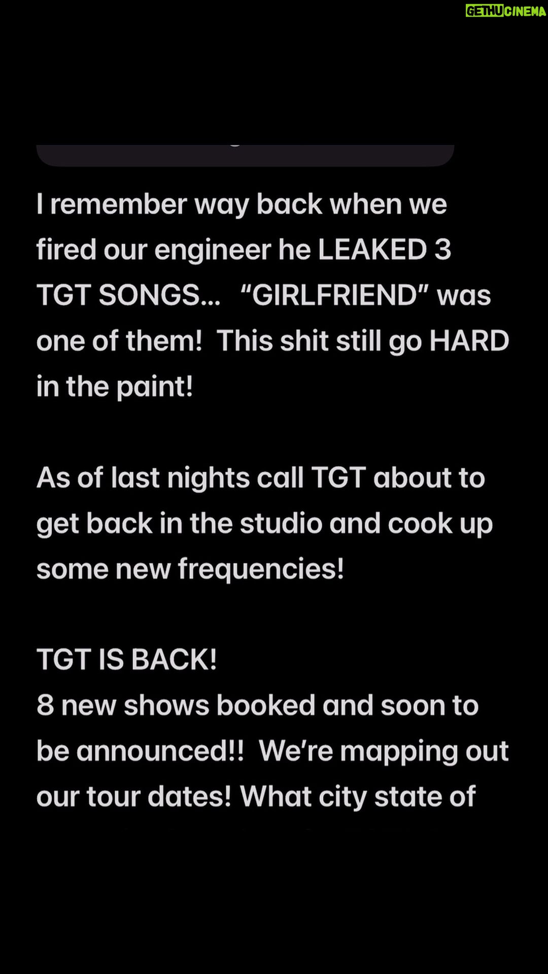 Tyrese Gibson Instagram - I remember way back when we fired our engineer he LEAKED 3 TGT SONGS… “GIRLFRIEND” was one of them! This shit still go HARD in the paint! As of last nights call TGT about to get back in the studio and cook up some new frequencies! TGT IS BACK! 8 new shows booked and soon to be announced!! We’re mapping out our tour dates! What city state of countries have love for TGT? Drop in the comments let’s get it!!