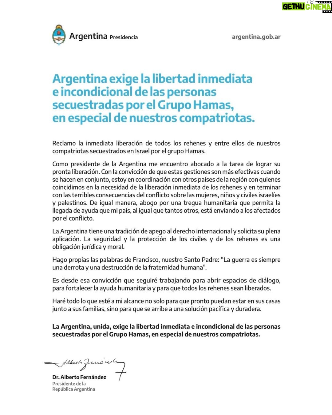 Alberto Fernández Instagram - Hemos publicado solicitadas en diarios israelíes, del mundo árabe y de Estados Unidos y Europa. Es parte de una acción global que reclama la inmediata e incondicional libertad de las víctimas secuestradas por el accionar terrorista del Grupo Hamas, en particular las argentinas. Hoy, con el canciller @santiagocafiero, me comuniqué con familiares de argentinos fallecidos y secuestrados. Desde el Gobierno nacional, estamos haciendo todo lo que está a nuestro alcance para terminar con tanto dolor y que los rehenes pronto puedan estar con sus familias.