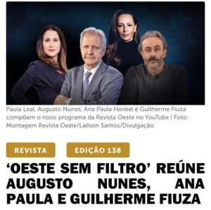 Augusto Nunes Instagram - Augusto Nunes, Ana Paula Henkel e Guilherme Fiuza voltarão ao vídeo, agora em Oeste. O trio, que participou por mais de dois anos do programa Os Pingos nos Is, estará reunido no Oeste Sem Filtro, a partir de 23 de novembro.

Transmitido ao vivo, de segunda a sexta-feira, das 17h45 às 19h30, o programa comentará os principais assuntos do dia. Embora política e economia sejam os carros-chefe, não faltará espaço para esporte, educação, saúde, cultura e temas internacionais.

Com apresentação de Paula Leal, editora do site de Oeste, a novidade contará com a participação de convidados especiais. “É uma honra apresentar um programa com as opiniões do melhor trio de comentaristas do Brasil”, diz Paula.

“Os espectadores podem esperar comentários feitos com total liberdade, sem nenhuma espécie de censura”, afirma Nunes. “Essa foi uma das características dos Pingos nos Is e será a nossa marca.”

“A imprensa virou uma grande praça de pedágio”, observa Fiuza. “Paga pedágio para cartilhas, checadores, lobby das big techs e ultimamente até para censura judicial mal disfarçada. O público cansou de receber informação filtrada dessa forma traiçoeira. Por isso, será um prazer fazer parte do programa Oeste Sem Filtro. Meia liberdade não serve.”

Oeste Sem Filtro pretende transformar-se no embrião de um canal de notícias orientado pelos mesmos valores que há dois anos balizam a trajetória da revista e do site: a defesa incondicional do liberalismo econômico, da democracia, do capitalismo e da liberdade de expressão. 

“Costumo qualificar nossa plateia de maravilhosa também porque ela entende a diferença que separa democratas genuínos, que nós somos, de gente que agride a Constituição quase diariamente em nome da defesa do Estado de Direito”, afirma Ana Paula.