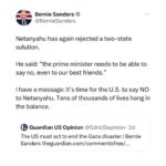 Bernie Sanders Instagram - Netanyahu has again rejected a two-state solution. He said: “the prime minister needs to be able to say no, even to our best friends.” I have a message: it’s time for the U.S. to say NO to Netanyahu. Tens of thousands of lives hang in the balance. Read the full op-ed here: https://amp.theguardian.com/commentisfree/2024/jan/27/the-us-must-act-to-end-the-gaza-disaster