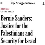 Bernie Sanders Instagram – Justice for Palestinians. Security for Israel. Please read the op-ed I wrote for the New York Times.

https://www.nytimes.com/2023/11/22/opinion/bernie-sanders-israel-gaza.html