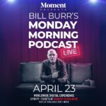 Bill Burr Instagram - Announcing! the Monday Morning Podcast Live!! Tickets will be available for all Monday Morning Podcast listeners to take part in the DIGITAL EXPERIENCE, no matter where in the world you call home. April 23rd. 12pm PST / 3pm EST / 8 pm BST moment.co/billburr