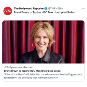 Brené Brown Instagram - Excited to share that HBO Max has ordered an eight-episode series based on “Atlas of the Heart.”

I’m grateful for the opportunity to continue to explore this framework for meaningful connection. To talk about the emotions and experiences that define what it means to be human—and the language and grounded confidence we need to find our way back to ourselves and to one another.

See you in your living room next spring!