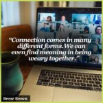 Brené Brown Instagram - We start every meeting with a two-word check-in. We take turns sharing two words that describe how we’re feeling that day. We all have the human need to see others and to be seen. The realness connects us. Today I'm feeling overwhelmed and focused. You?
