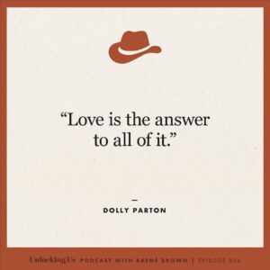 Brené Brown Instagram - Five of my favorite @DollyParton quotes from our #UnlockingUs conversation!

PS:  I just had to ask her the Burt Reynolds question for my grandma, who I know is listening from somewhere with a sweet tea in one hand and a Benson & Hedges in the other. Link in profile to listen to the Dolly episode.
