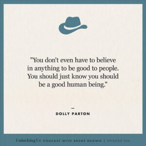 Brené Brown Instagram - Five of my favorite @DollyParton quotes from our #UnlockingUs conversation!

PS:  I just had to ask her the Burt Reynolds question for my grandma, who I know is listening from somewhere with a sweet tea in one hand and a Benson & Hedges in the other. Link in profile to listen to the Dolly episode.