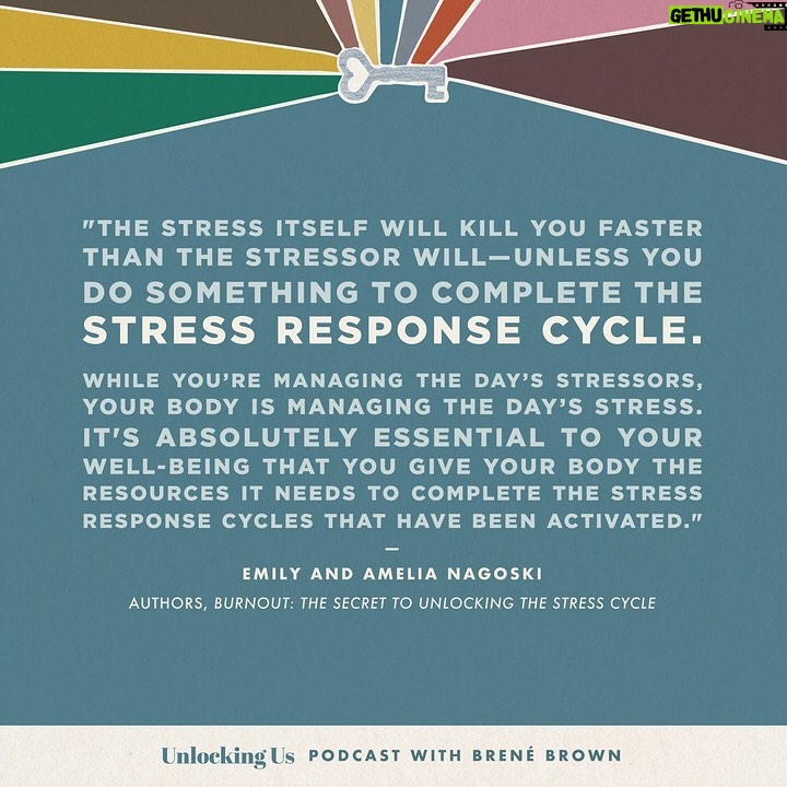 Brené Brown Instagram - Burnout. We’re all there. It’s exhausting. The good news? There’s a path through it. In this episode of #UnlockingUs I talk to Drs. Emily and Amelia Nagoski about their book, Burnout. I’ve been practicing their 7 “complete the stress cycle strategies” since we recorded the podcast and I must say: Total game changer! HUGE learning for me: Dealing with the STRESSOR is just one part of dealing with burnout. The other part is dealing with the STRESS by completing the stress cycle and getting through that emotions tunnel. You can listen to our conversation at the link in profile.