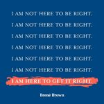 Brené Brown Instagram - When I find myself in tough conversations, when I am being held accountable, when I am called to unlearn, relearn, or just learn — This is my mantra. It’s been a game-changer. Less armor. More learning.