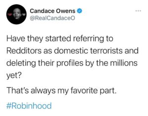 Candace Owens Instagram - Have they connected Robinhood app users to Donald Trump and the rise of white supremacy yet? Because obviously this is um... because white people are... white and Donald Trump is um... 

Anyways, they will have to transfer  the money back to the billionaire hedge fund guys because democracy and white supremacy and all that jazz.