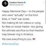 Candace Owens Instagram – In the era of social media and extreme narcissism— sometimes it can be difficult to know the difference between a few busy weeks at work, and sacrificing your life. 
As a rule, if you’re making tik-tok videos of coordinated dances,you are neither busy nor sacrificing your life.

Today we honor those that gave the ultimate sacrifice. 
#MemorialDay