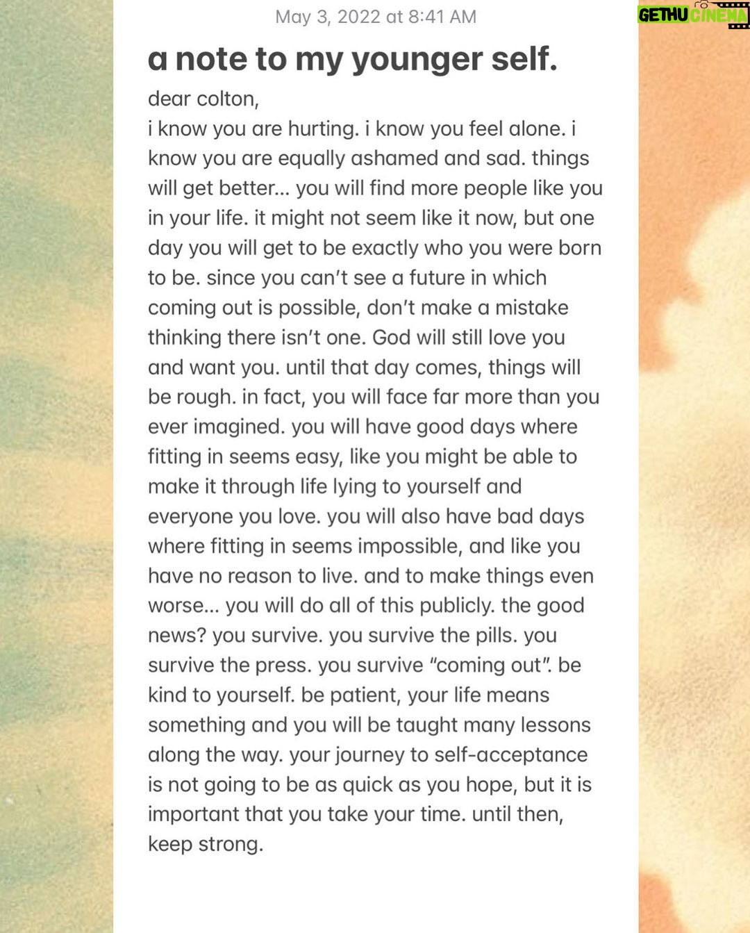 Colton Underwood Instagram - a note to my younger self. i’ve seen the adult and youth populations experience mental health challenges over the last two years, and I went through a major mental health crisis myself. i felt isolated, misunderstood, and scared. the support and conversations I needed to have needed to be in person, and that wasn’t an option. i had no healthy way of communicating my problems over the phone or via email/zoom. if I could go back, i would tell my younger self that the brain is very good at playing tricks on you. very rarely are you in a situation that is as extreme as your brain likes to play it out to be. i had so much anxiety as a kid and would always play out the worst-case scenarios in my head. whatever you are going through, you’re not alone. during the month of may i will be teaming up with @healthline to spreading awareness, resources and support for mental health.